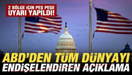 ABD’den tüm dünyayı endişelendiren açıklama! 2 bölge için peş peşe ihtar