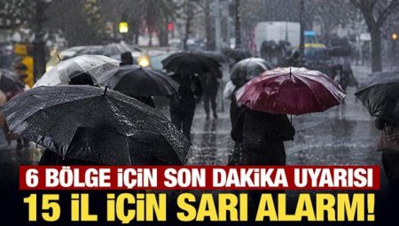 Meteoroloji’den 15 vilayet için sarı alarm! 6 bölge için son dakika uyarısı